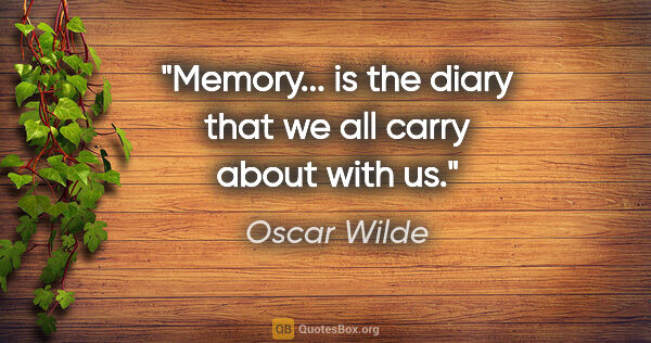 Oscar Wilde quote: "Memory... is the diary that we all carry about with us."