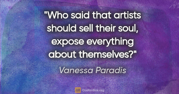 Vanessa Paradis quote: "Who said that artists should sell their soul, expose..."