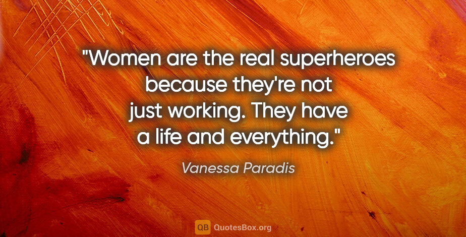 Vanessa Paradis quote: "Women are the real superheroes because they're not just..."