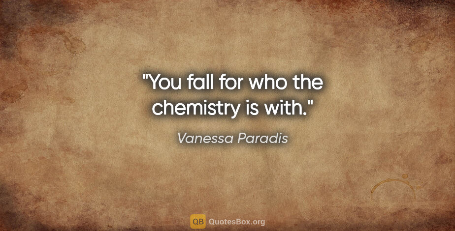 Vanessa Paradis quote: "You fall for who the chemistry is with."