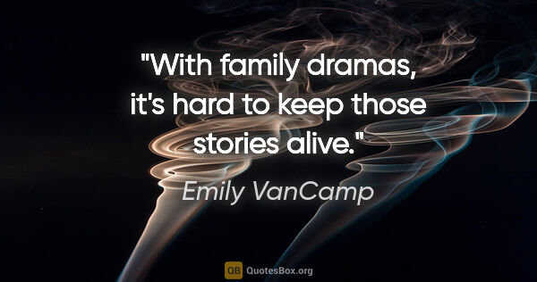 Emily VanCamp quote: "With family dramas, it's hard to keep those stories alive."
