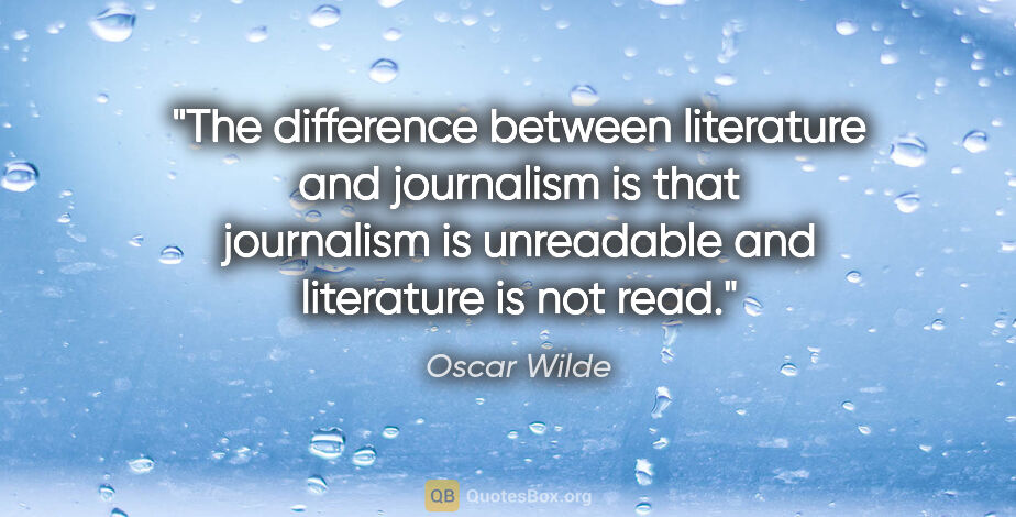 Oscar Wilde quote: "The difference between literature and journalism is that..."