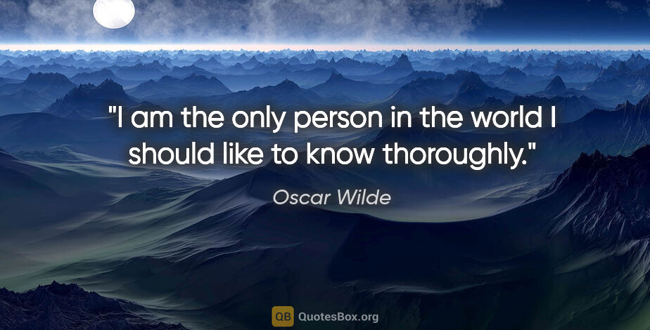 Oscar Wilde quote: "I am the only person in the world I should like to know..."