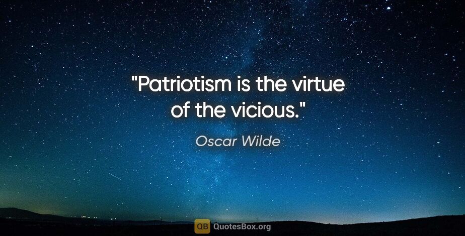 Oscar Wilde quote: "Patriotism is the virtue of the vicious."