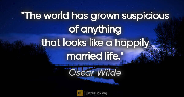 Oscar Wilde quote: "The world has grown suspicious of anything that looks like a..."