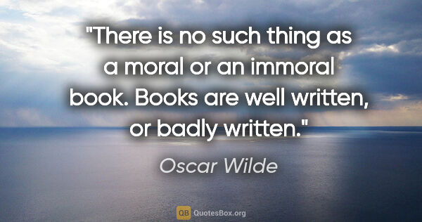 Oscar Wilde quote: "There is no such thing as a moral or an immoral book. Books..."