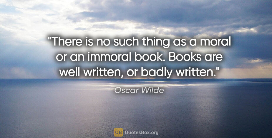 Oscar Wilde quote: "There is no such thing as a moral or an immoral book. Books..."