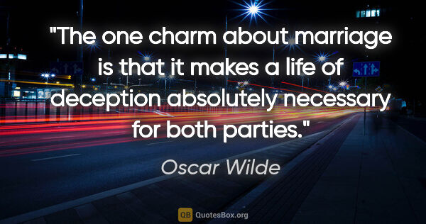 Oscar Wilde quote: "The one charm about marriage is that it makes a life of..."