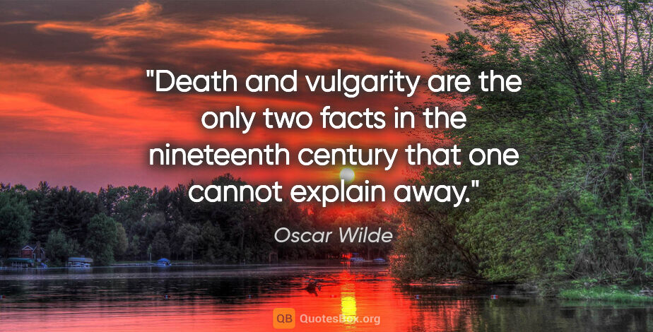 Oscar Wilde quote: "Death and vulgarity are the only two facts in the nineteenth..."