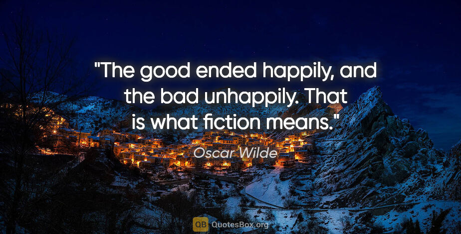 Oscar Wilde quote: "The good ended happily, and the bad unhappily. That is what..."