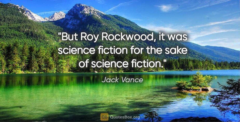 Jack Vance quote: "But Roy Rockwood, it was science fiction for the sake of..."