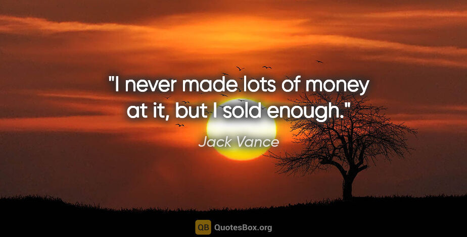 Jack Vance quote: "I never made lots of money at it, but I sold enough."