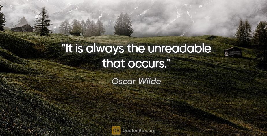 Oscar Wilde quote: "It is always the unreadable that occurs."