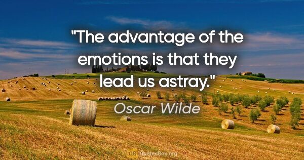 Oscar Wilde quote: "The advantage of the emotions is that they lead us astray."