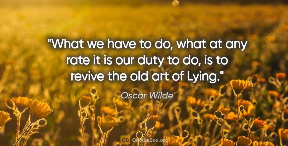 Oscar Wilde quote: "What we have to do, what at any rate it is our duty to do, is..."