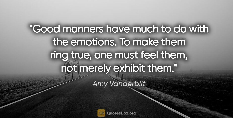 Amy Vanderbilt quote: "Good manners have much to do with the emotions. To make them..."