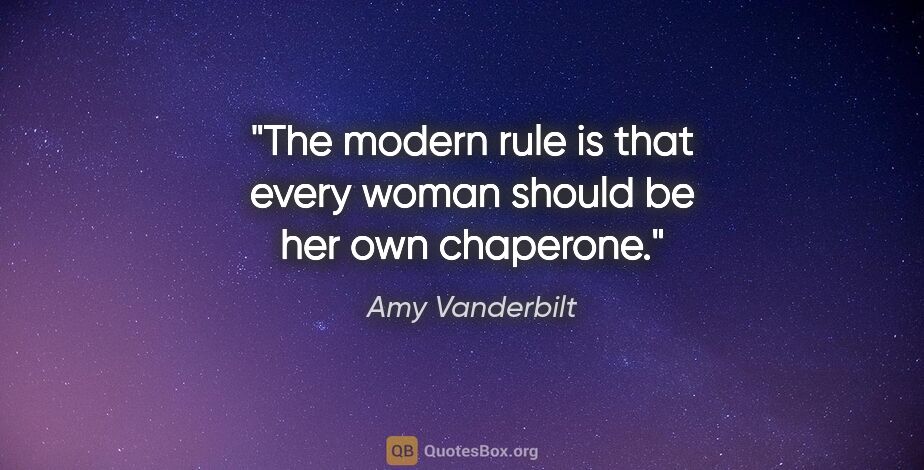 Amy Vanderbilt quote: "The modern rule is that every woman should be her own chaperone."