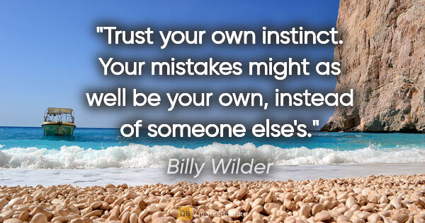 Billy Wilder quote: "Trust your own instinct. Your mistakes might as well be your..."