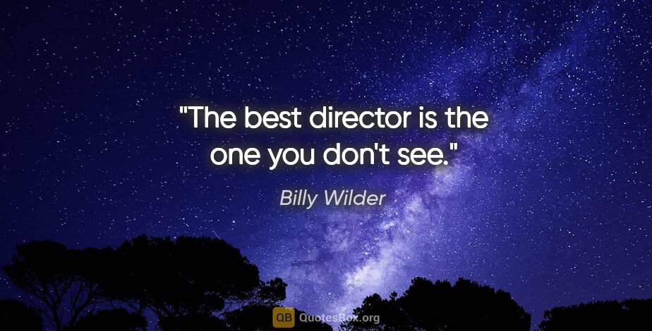 Billy Wilder quote: "The best director is the one you don't see."