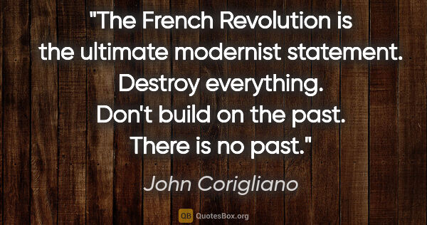 John Corigliano quote: "The French Revolution is the ultimate modernist statement...."