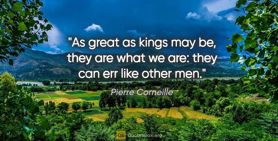 Pierre Corneille quote: "As great as kings may be, they are what we are: they can err..."
