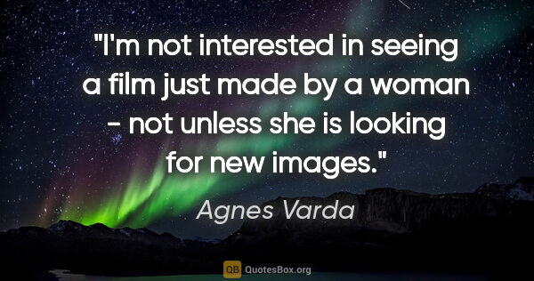 Agnes Varda quote: "I'm not interested in seeing a film just made by a woman - not..."