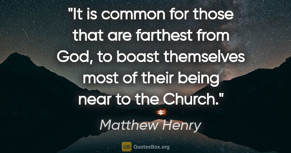 Matthew Henry quote: "It is common for those that are farthest from God, to boast..."