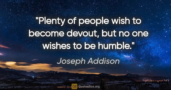 Joseph Addison quote: "Plenty of people wish to become devout, but no one wishes to..."