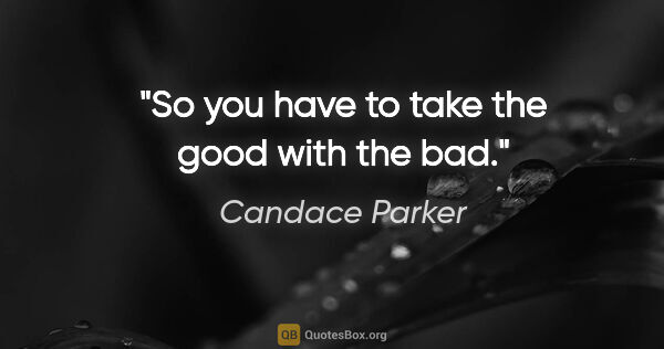 Candace Parker quote: "So you have to take the good with the bad."