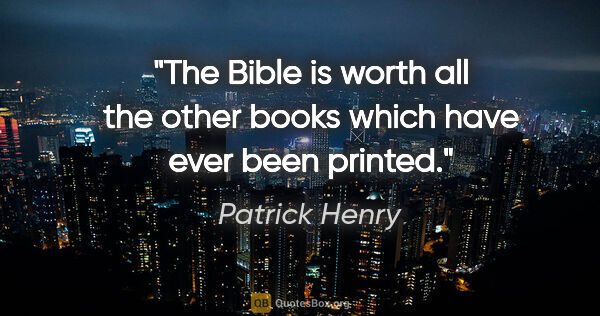 Patrick Henry quote: "The Bible is worth all the other books which have ever been..."