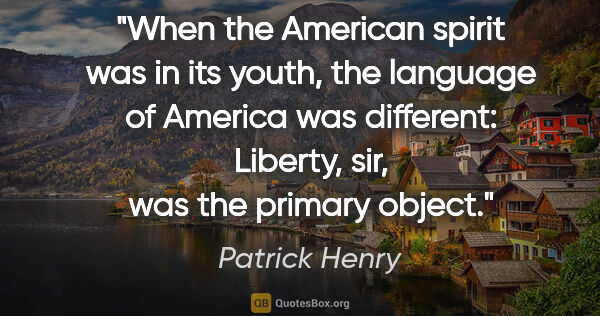 Patrick Henry quote: "When the American spirit was in its youth, the language of..."