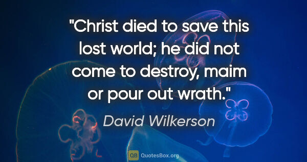 David Wilkerson quote: "Christ died to save this lost world; he did not come to..."