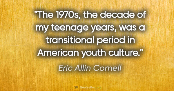 Eric Allin Cornell quote: "The 1970s, the decade of my teenage years, was a transitional..."