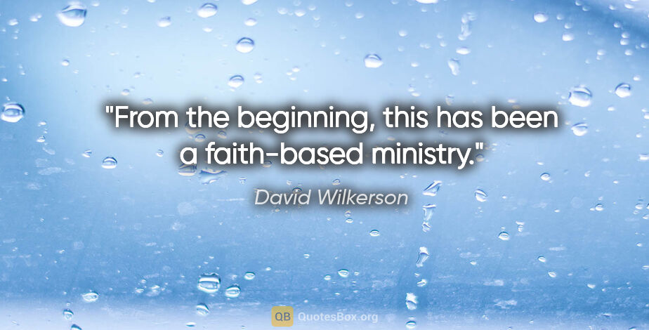 David Wilkerson quote: "From the beginning, this has been a faith-based ministry."