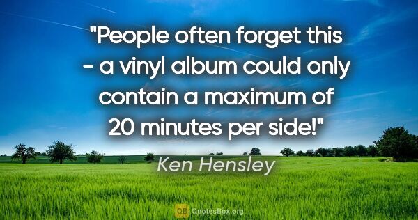 Ken Hensley quote: "People often forget this - a vinyl album could only contain a..."