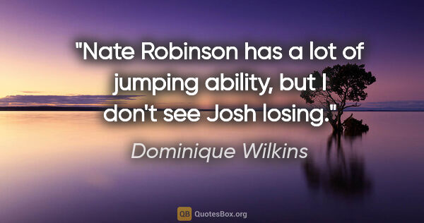 Dominique Wilkins quote: "Nate Robinson has a lot of jumping ability, but I don't see..."