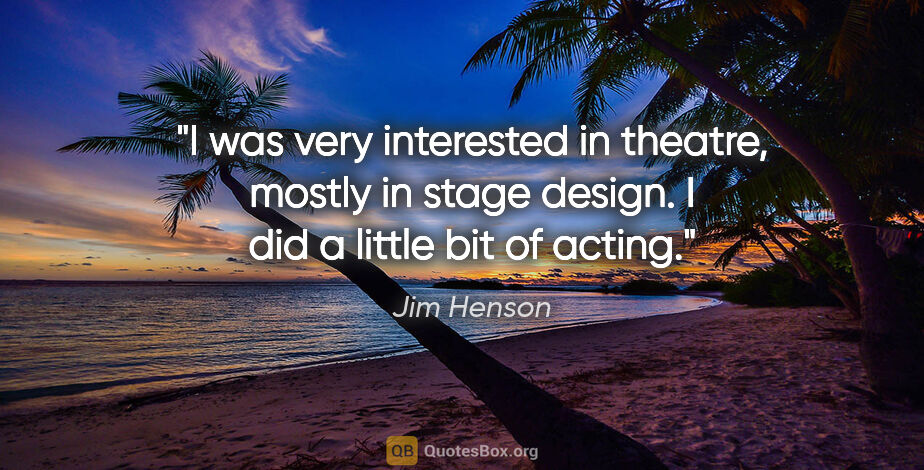 Jim Henson quote: "I was very interested in theatre, mostly in stage design. I..."