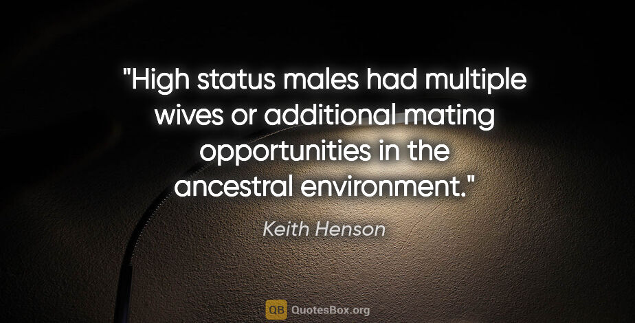 Keith Henson quote: "High status males had multiple wives or additional mating..."