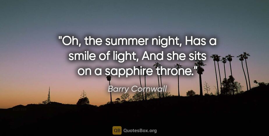 Barry Cornwall quote: "Oh, the summer night, Has a smile of light, And she sits on a..."