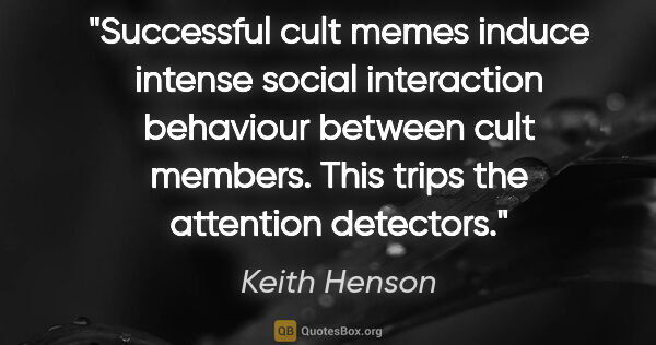 Keith Henson quote: "Successful cult memes induce intense social interaction..."