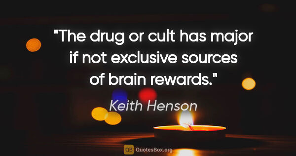 Keith Henson quote: "The drug or cult has major if not exclusive sources of brain..."