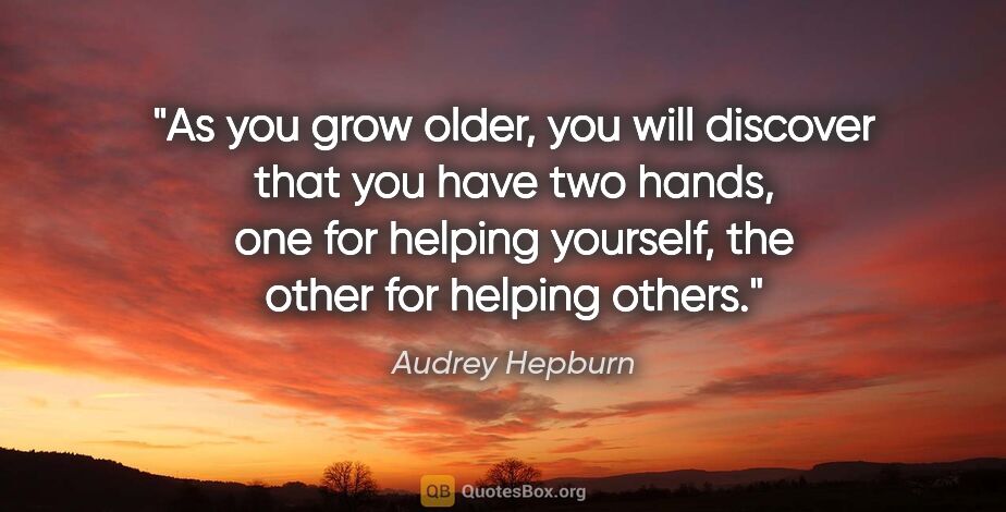 Audrey Hepburn quote: "As you grow older, you will discover that you have two hands,..."