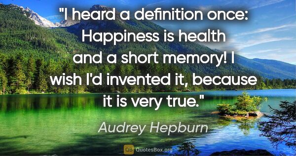 Audrey Hepburn quote: "I heard a definition once: Happiness is health and a short..."