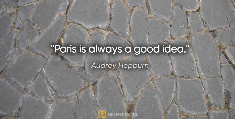 Audrey Hepburn quote: "Paris is always a good idea."