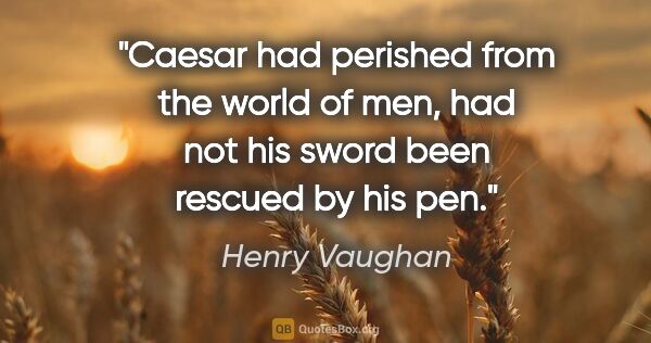 Henry Vaughan quote: "Caesar had perished from the world of men, had not his sword..."