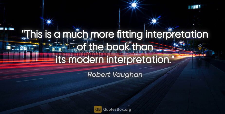 Robert Vaughan quote: "This is a much more fitting interpretation of the book than..."