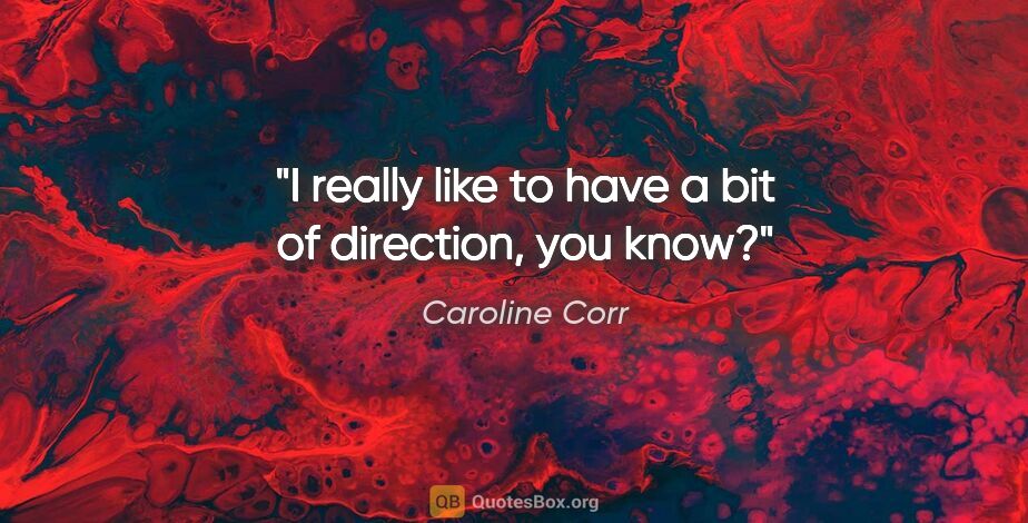 Caroline Corr quote: "I really like to have a bit of direction, you know?"