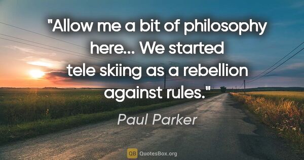 Paul Parker quote: "Allow me a bit of philosophy here... We started tele skiing as..."