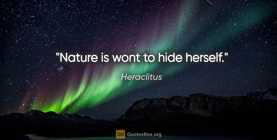 Heraclitus quote: "Nature is wont to hide herself."