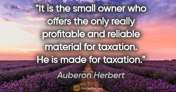 Auberon Herbert quote: "It is the small owner who offers the only really profitable..."